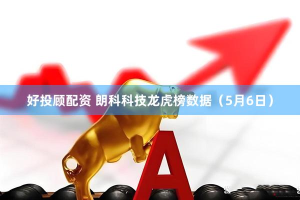 好投顾配资 朗科科技龙虎榜数据（5月6日）
